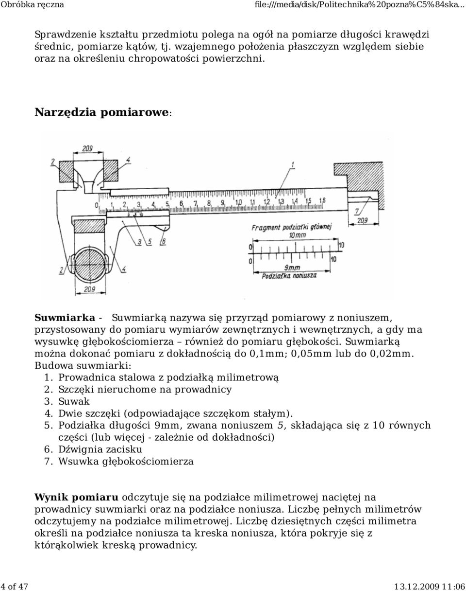 pomiaru głębokości. Suwmiarką można dokonać pomiaru z dokładnością do 0,1mm; 0,05mm lub do 0,02mm. Budowa suwmiarki: 1. Prowadnica stalowa z podziałką milimetrową 2.