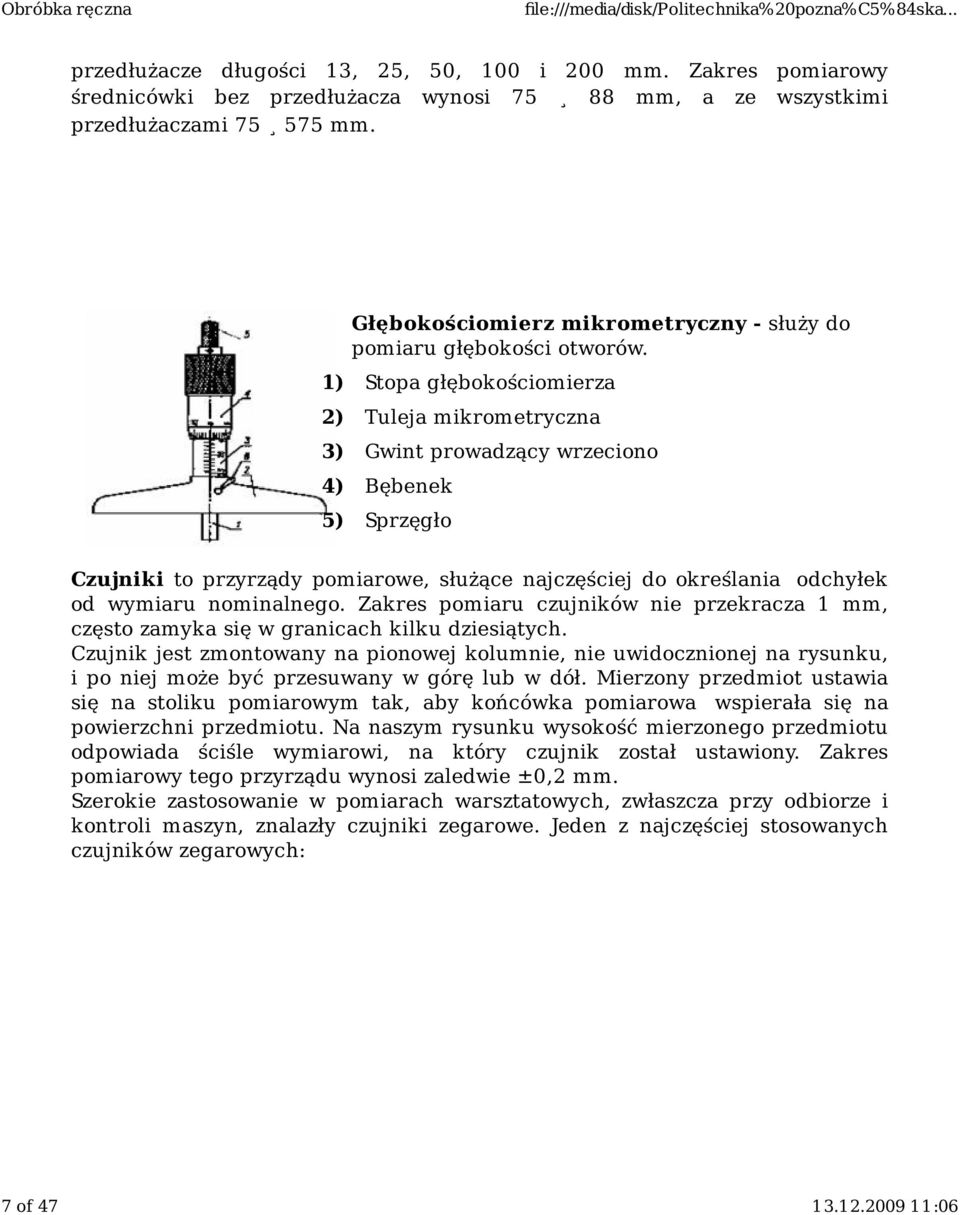 1) Stopa głębokościomierza 2) Tuleja mikrometryczna 3) Gwint prowadzący wrzeciono 4) Bębenek 5) Sprzęgło Czujniki to przyrządy pomiarowe, służące najczęściej do określania odchyłek od wymiaru