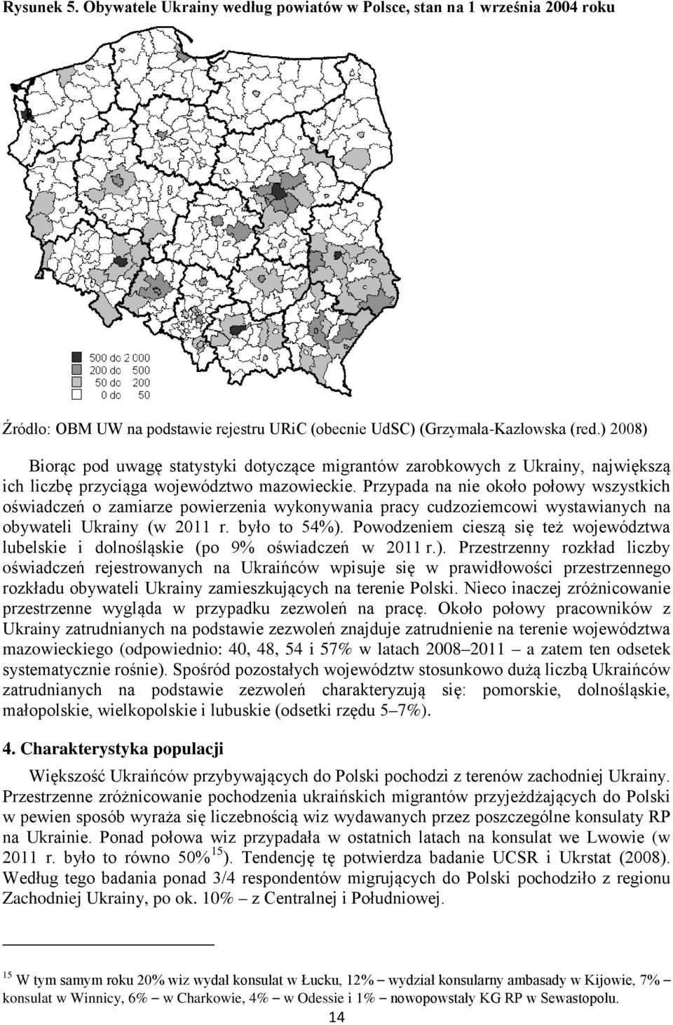 Przypada na nie około połowy wszystkich oświadczeń o zamiarze powierzenia wykonywania pracy cudzoziemcowi wystawianych na obywateli Ukrainy (w 2011 r. było to 54%).