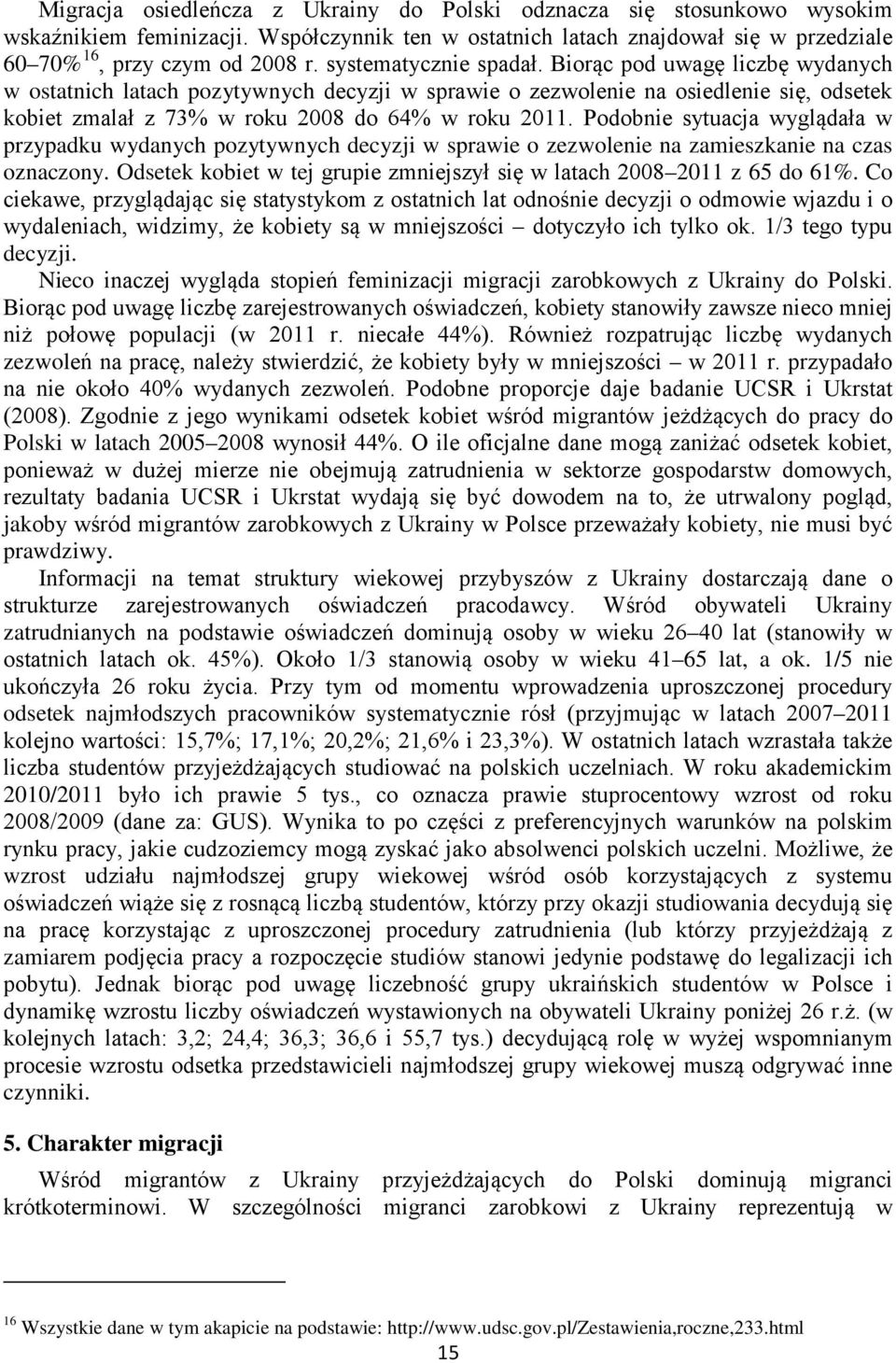 Podobnie sytuacja wyglądała w przypadku wydanych pozytywnych decyzji w sprawie o zezwolenie na zamieszkanie na czas oznaczony.