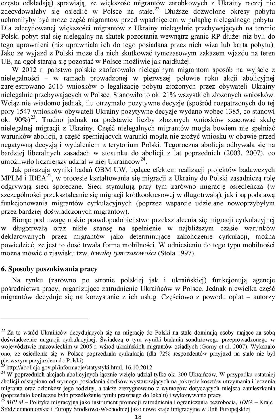 Dla zdecydowanej większości migrantów z Ukrainy nielegalnie przebywających na terenie Polski pobyt stał się nielegalny na skutek pozostania wewnątrz granic RP dłużej niż byli do tego uprawnieni (niż