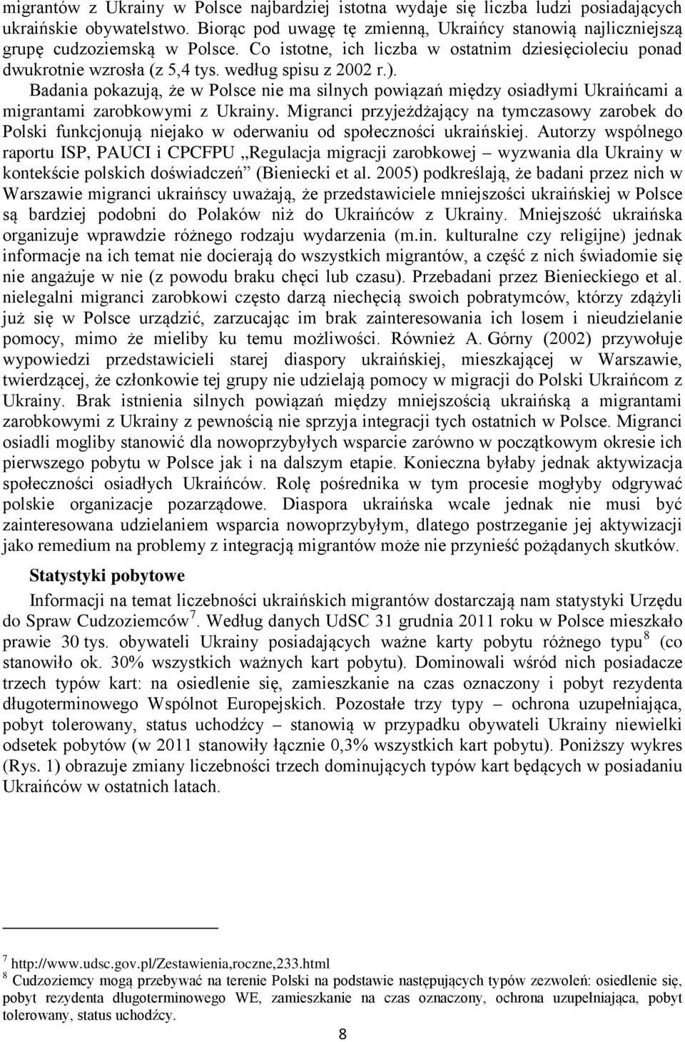 ). Badania pokazują, że w Polsce nie ma silnych powiązań między osiadłymi Ukraińcami a migrantami zarobkowymi z Ukrainy.