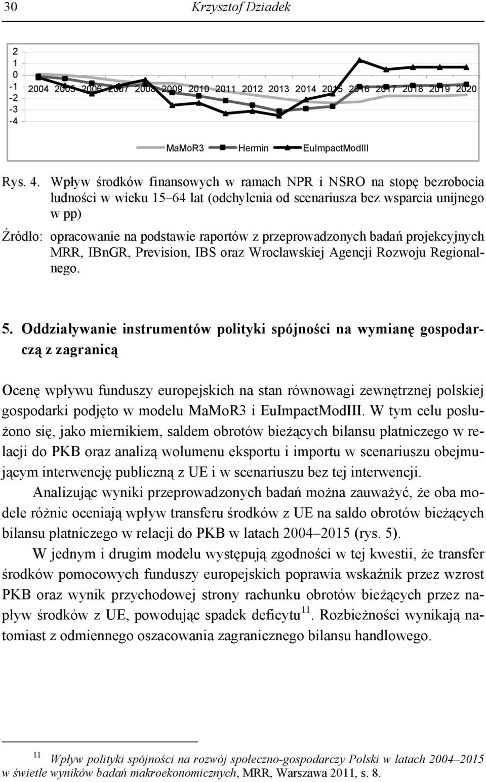 przeprowadzonych badań projekcyjnych MRR, IBnGR, Prevision, IBS oraz Wrocławskiej Agencji Rozwoju Regionalnego. 5.