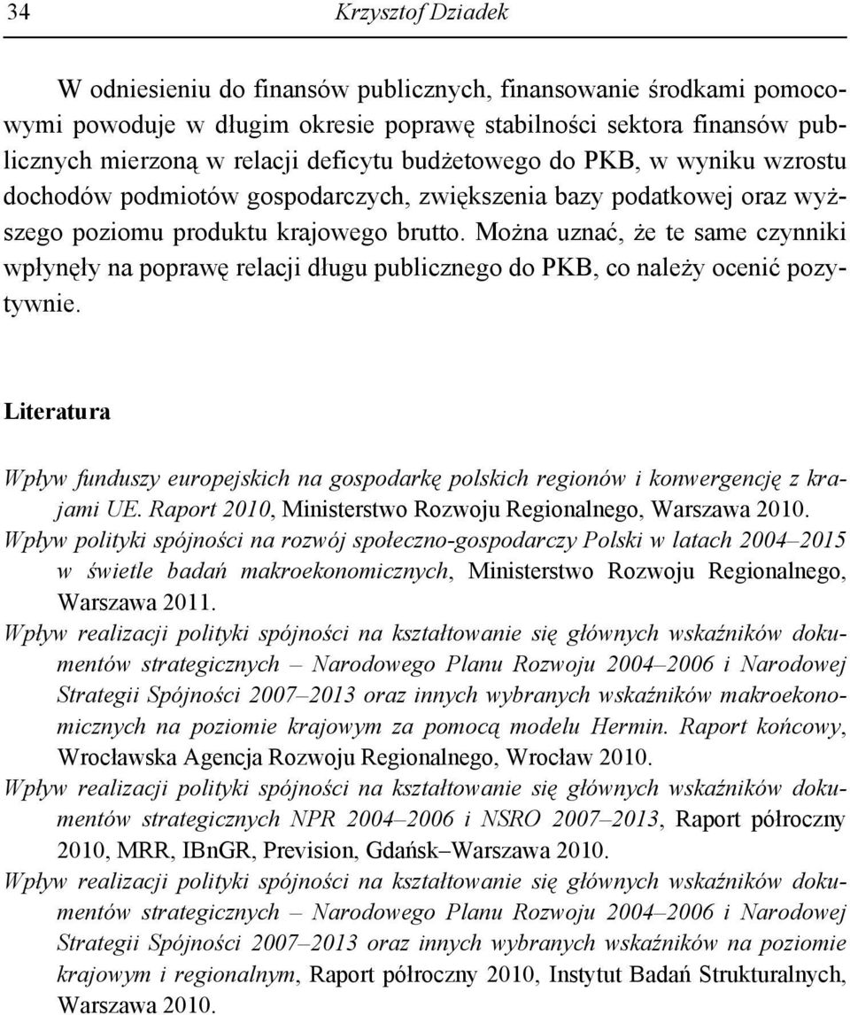 Można uznać, że te same czynniki wpłynęły na poprawę relacji długu publicznego do PKB, co należy ocenić pozytywnie.