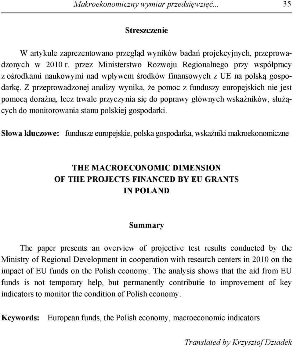 Z przeprowadzonej analizy wynika, że pomoc z funduszy europejskich nie jest pomocą doraźną, lecz trwale przyczynia się do poprawy głównych wskaźników, służących do monitorowania stanu polskiej