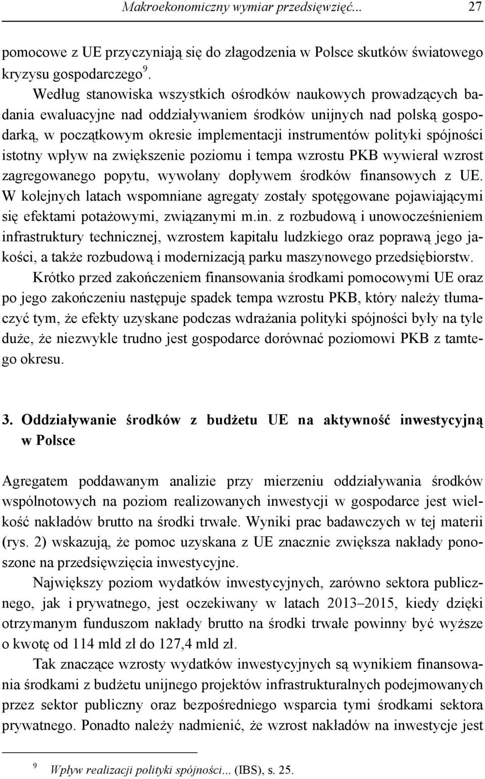 spójności istotny wpływ na zwiększenie poziomu i tempa wzrostu PKB wywierał wzrost zagregowanego popytu, wywołany dopływem środków finansowych z UE.