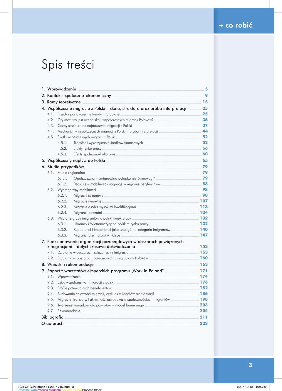 Skutki współczesnych migracji z Polski 52 4.5.1. Transfer i wykorzystanie środków finansowych 52 4.5.2. Efekty rynku pracy 56 4.5.3. Efekty społeczno-kulturowe 60 5. Współczesny napływ do Polski 65 6.