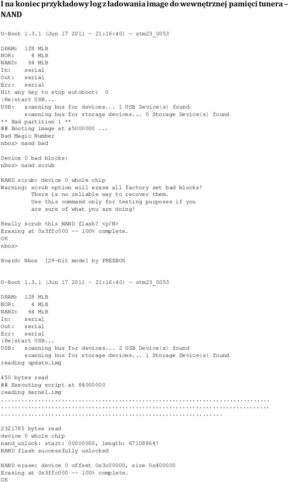 .. 1 USB Device(s) found scanning bus for storage devices... 0 Storage Device(s) found ** Bad partition 1 ** ## Booting image at a5000000.