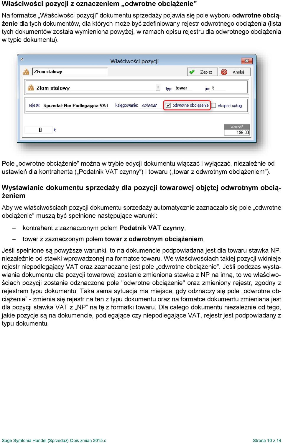 Pole odwrotne obciążenie można w trybie edycji dokumentu włączać i wyłączać, niezależnie od ustawień dla kontrahenta ( Podatnik VAT czynny ) i towaru ( towar z odwrotnym obciążeniem ).