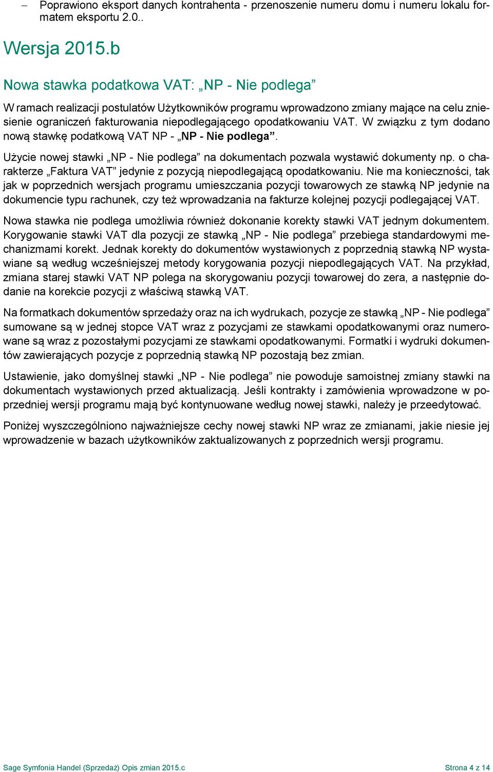 VAT. W związku z tym dodano nową stawkę podatkową VAT NP - NP - Nie podlega. Użycie nowej stawki NP - Nie podlega na dokumentach pozwala wystawić dokumenty np.