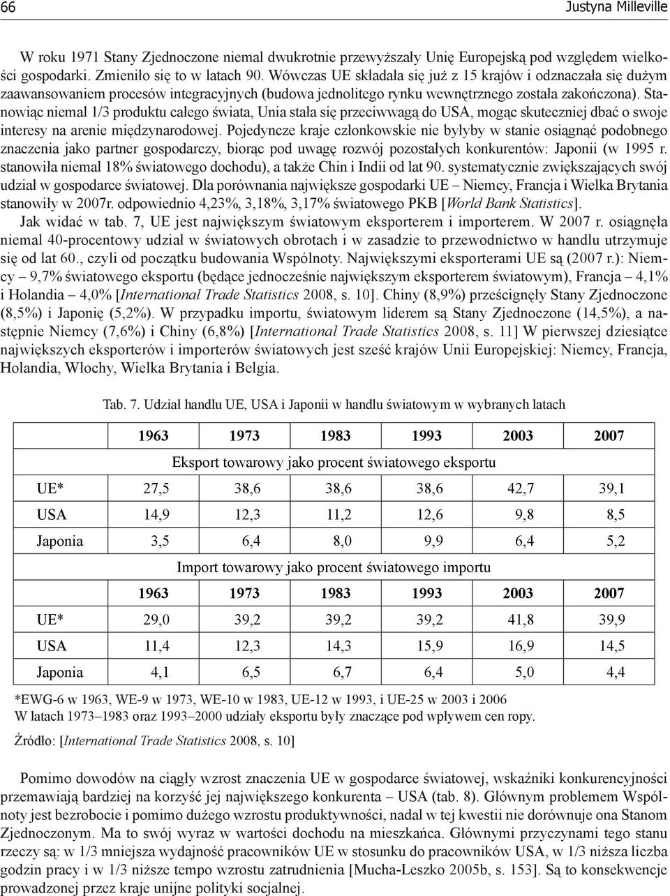 Stanowiąc niemal 1/3 produktu całego świata, Unia stała się przeciwwagą do USA, mogąc skuteczniej dbać o swoje interesy na arenie międzynarodowej.