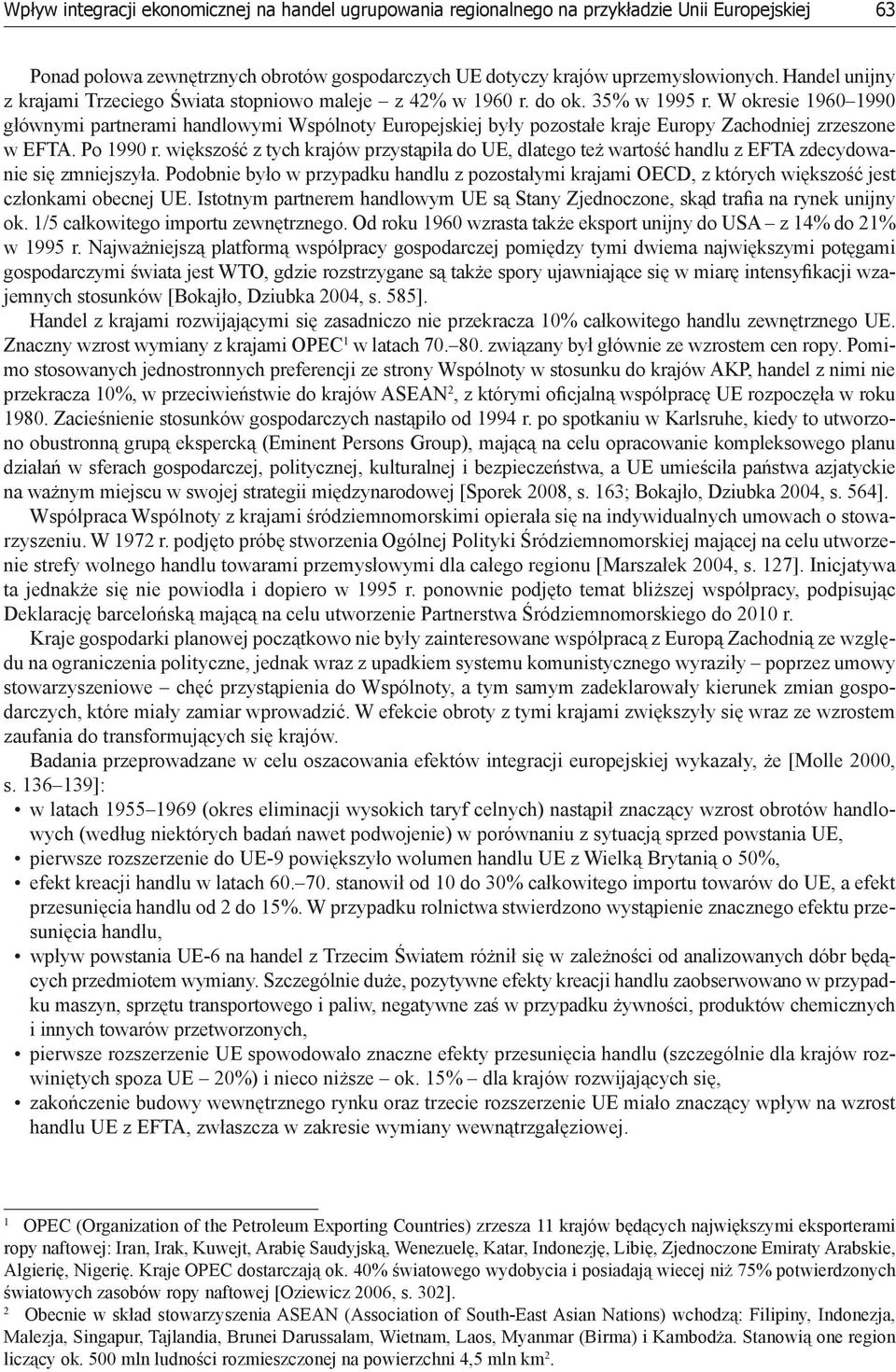 W okresie 1960 1990 głównymi partnerami handlowymi Wspólnoty Europejskiej były pozostałe kraje Europy Zachodniej zrzeszone w EFTA. Po 1990 r.