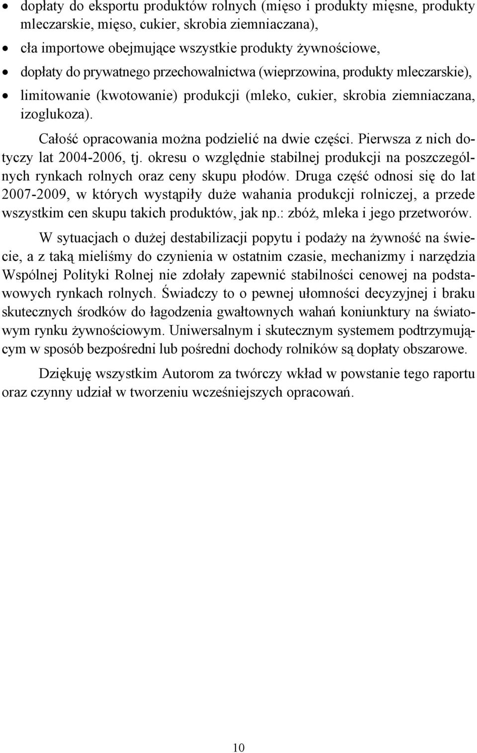 Całość opracowania można podzielić na dwie części. Pierwsza z nich dotyczy lat 2004-2006, tj. okresu o względnie stabilnej produkcji na poszczególnych rynkach rolnych oraz ceny skupu płodów.