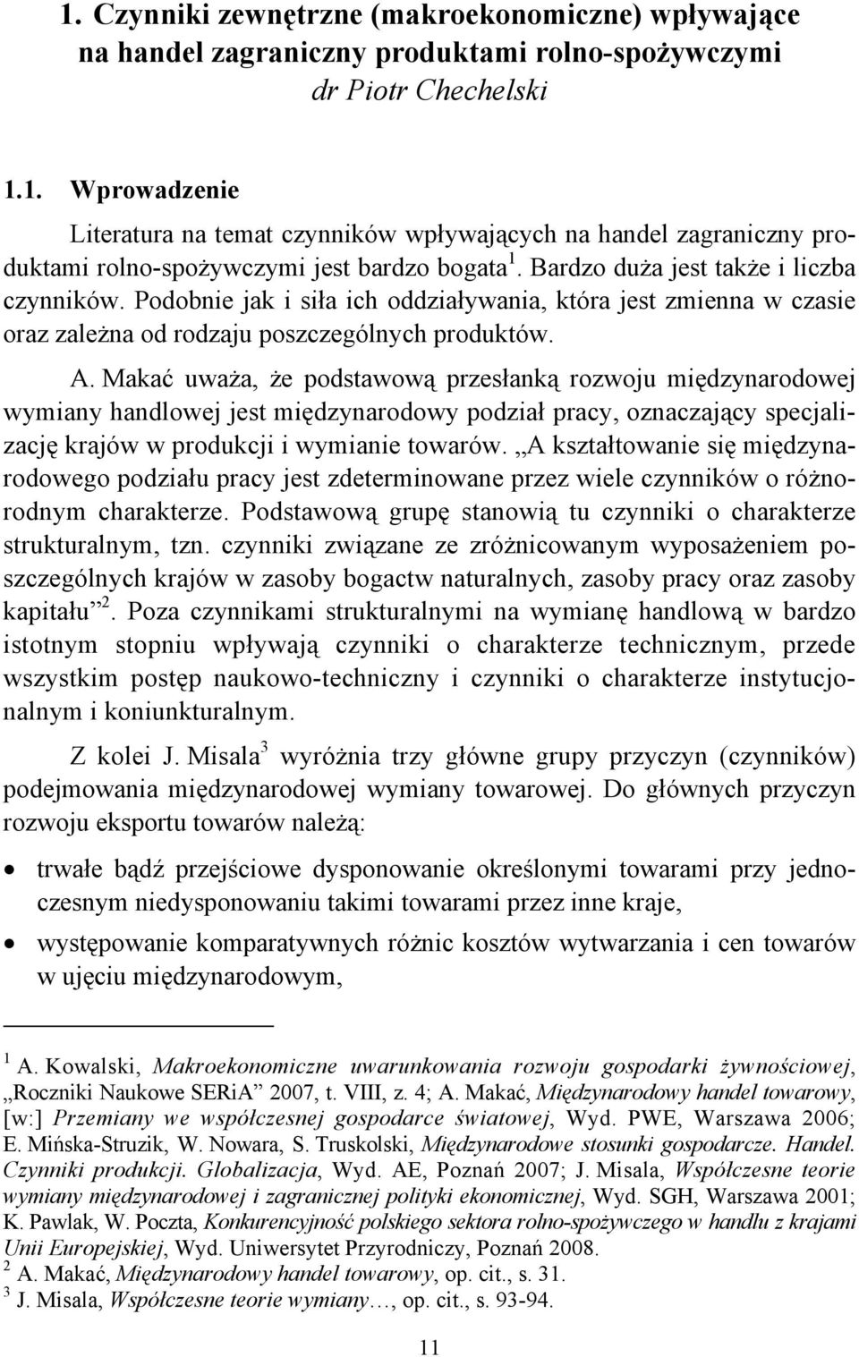 Makać uważa, że podstawową przesłanką rozwoju międzynarodowej wymiany handlowej jest międzynarodowy podział pracy, oznaczający specjalizację krajów w produkcji i wymianie towarów.