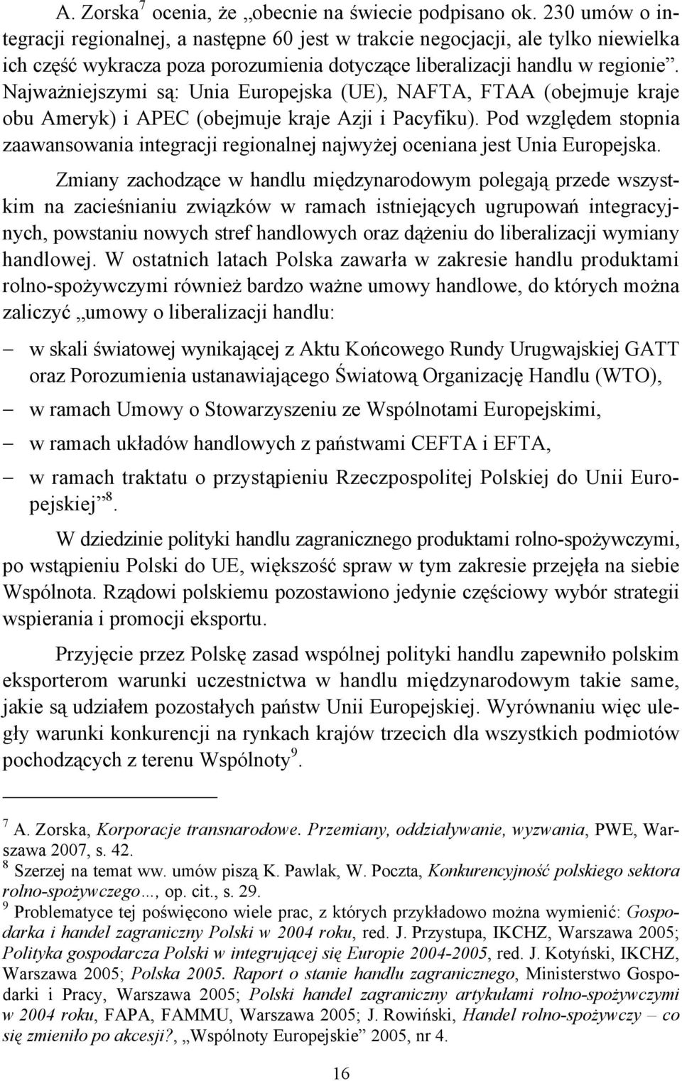 Najważniejszymi są: Unia Europejska (UE), NAFTA, FTAA (obejmuje kraje obu Ameryk) i APEC (obejmuje kraje Azji i Pacyfiku).