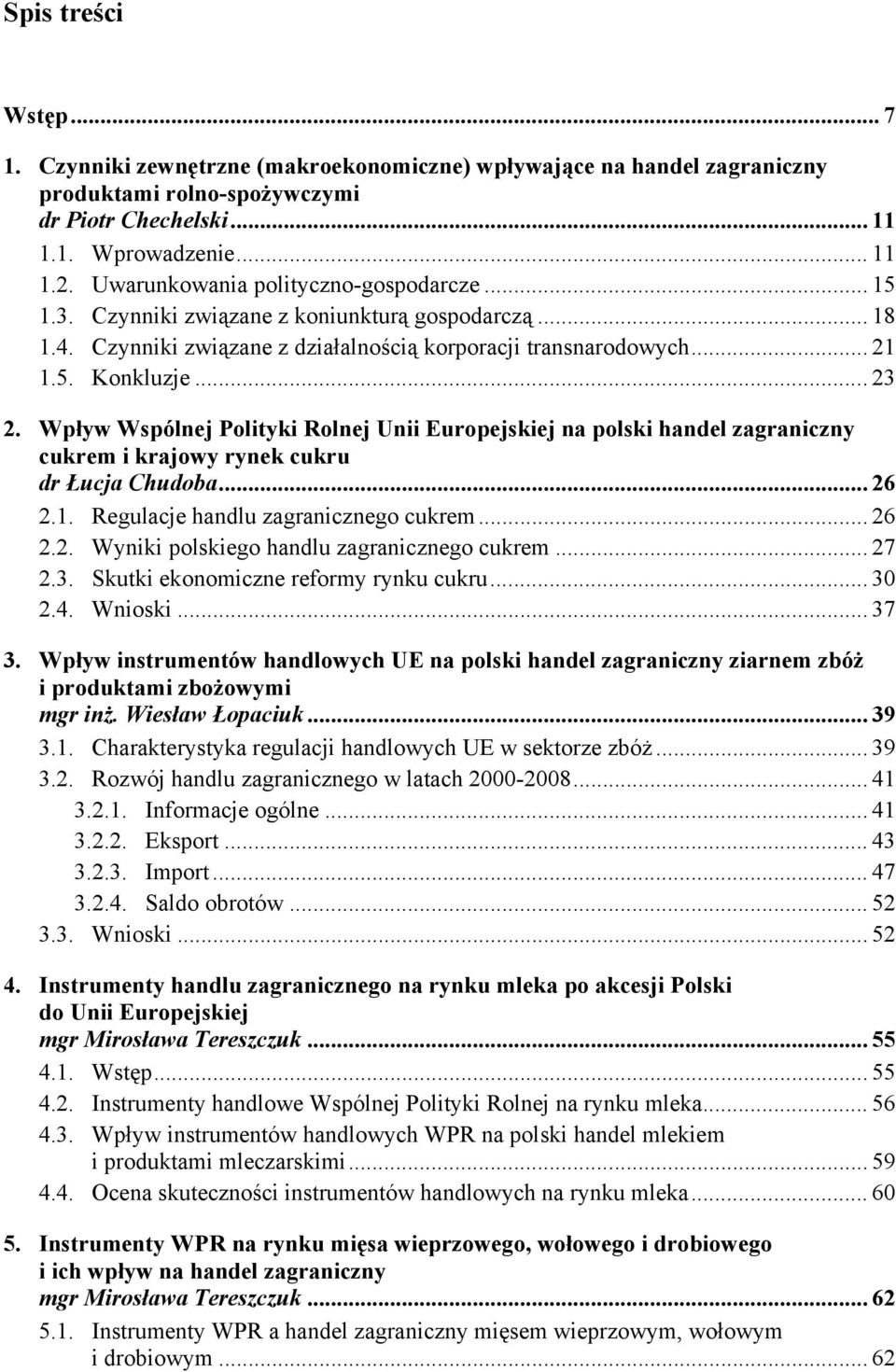 Wpływ Wspólnej Polityki Rolnej Unii Europejskiej na polski handel zagraniczny cukrem i krajowy rynek cukru dr Łucja Chudoba... 26 2.1. Regulacje handlu zagranicznego cukrem... 26 2.2. Wyniki polskiego handlu zagranicznego cukrem.