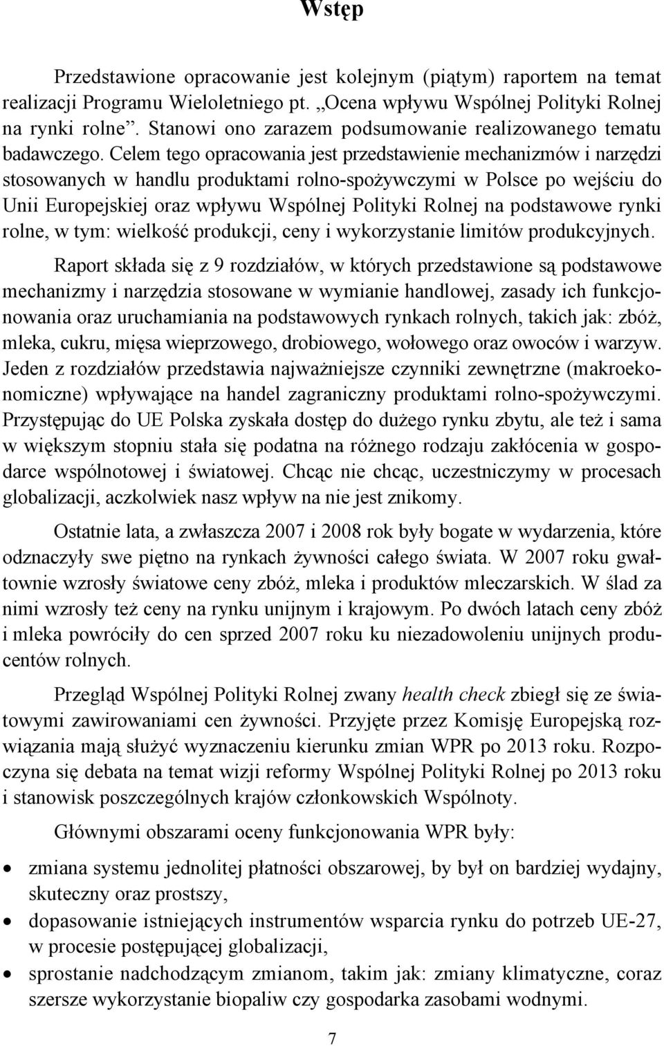 Celem tego opracowania jest przedstawienie mechanizmów i narzędzi stosowanych w handlu produktami rolno-spożywczymi w Polsce po wejściu do Unii Europejskiej oraz wpływu Wspólnej Polityki Rolnej na