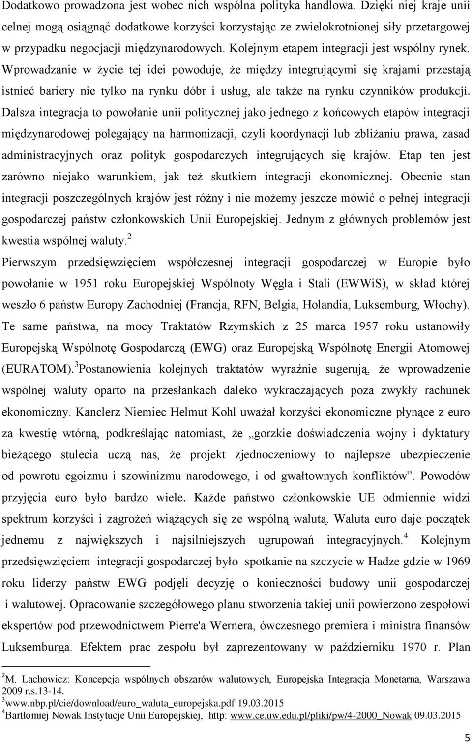 Wprowadzanie w życie tej idei powoduje, że między integrującymi się krajami przestają istnieć bariery nie tylko na rynku dóbr i usług, ale także na rynku czynników produkcji.