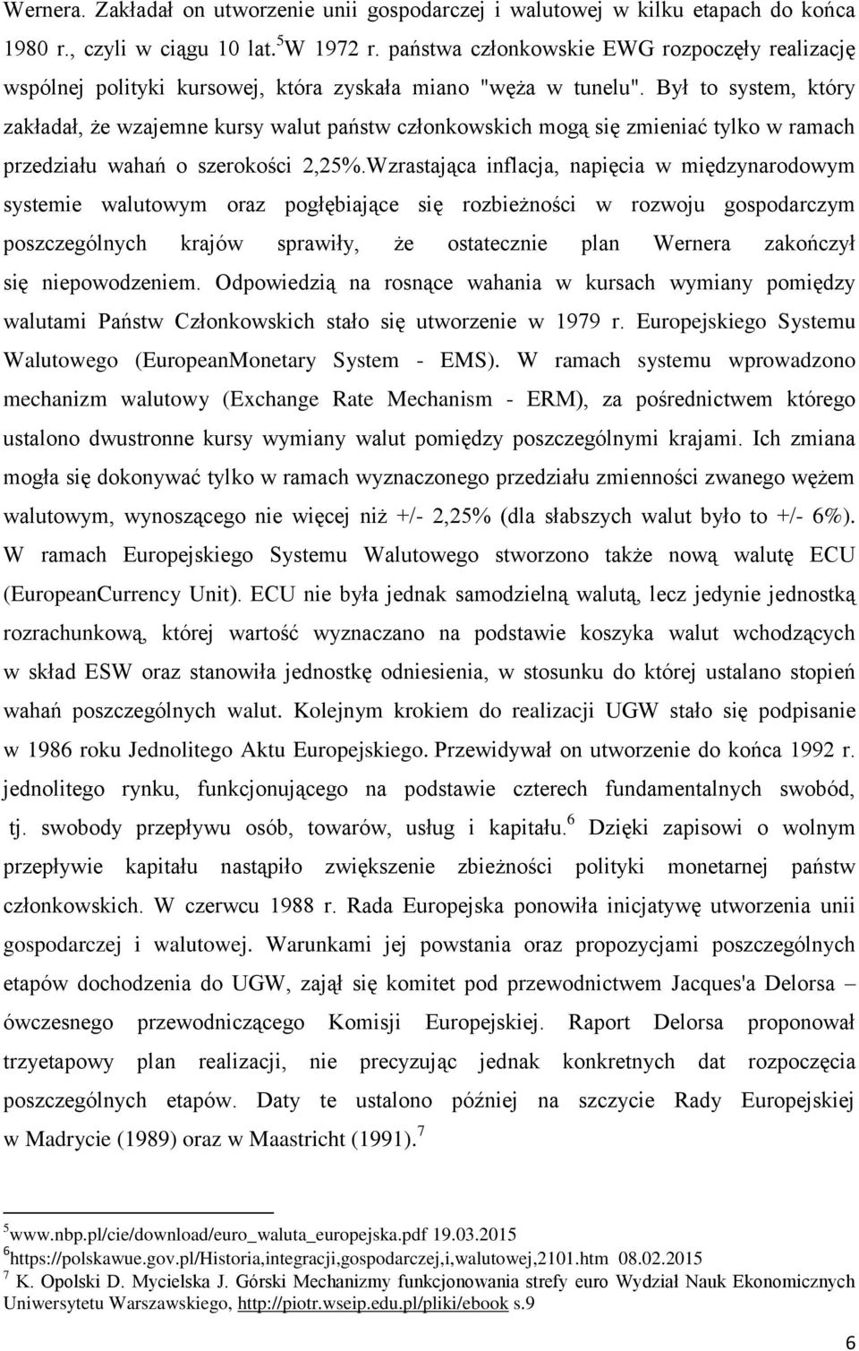 Był to system, który zakładał, że wzajemne kursy walut państw członkowskich mogą się zmieniać tylko w ramach przedziału wahań o szerokości 2,25%.