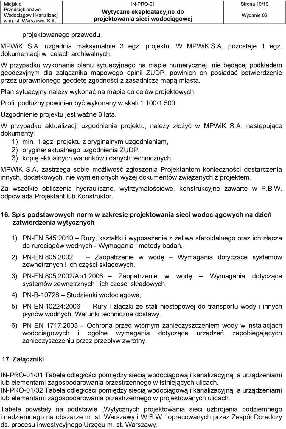 zgodności z zasadniczą mapą miasta. Plan sytuacyjny należy wykonać na mapie do celów projektowych. Profil podłużny powinien być wykonany w skali 1:100/1:500. Uzgodnienie projektu jest ważne 3 lata.