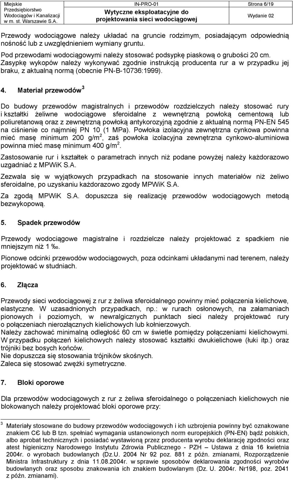 Zasypkę wykopów należy wykonywać zgodnie instrukcją producenta rur a w przypadku jej braku, z aktualną normą (obecnie PN-B-10736:1999). 4.