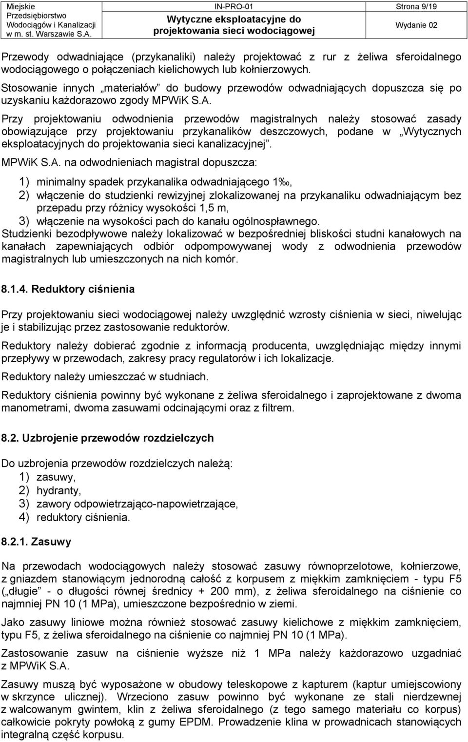 Przy projektowaniu odwodnienia przewodów magistralnych należy stosować zasady obowiązujące przy projektowaniu przykanalików deszczowych, podane w Wytycznych eksploatacyjnych do projektowania sieci