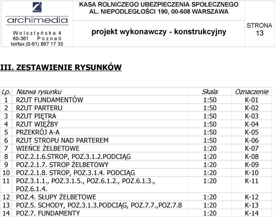 1:50 K-05 6 RZUT STROPU NAD PARTEREM 1:50 K-06 7 WIEŃCE ŻELBETOWE 1:20 K-07 8 POZ.2.1.6.STROP, POZ.3.1.2.PODCIĄG 1:20 K-08 9 POZ.2.1.7. STROP ŻELBETOWY 1:20 K-09 10 POZ.