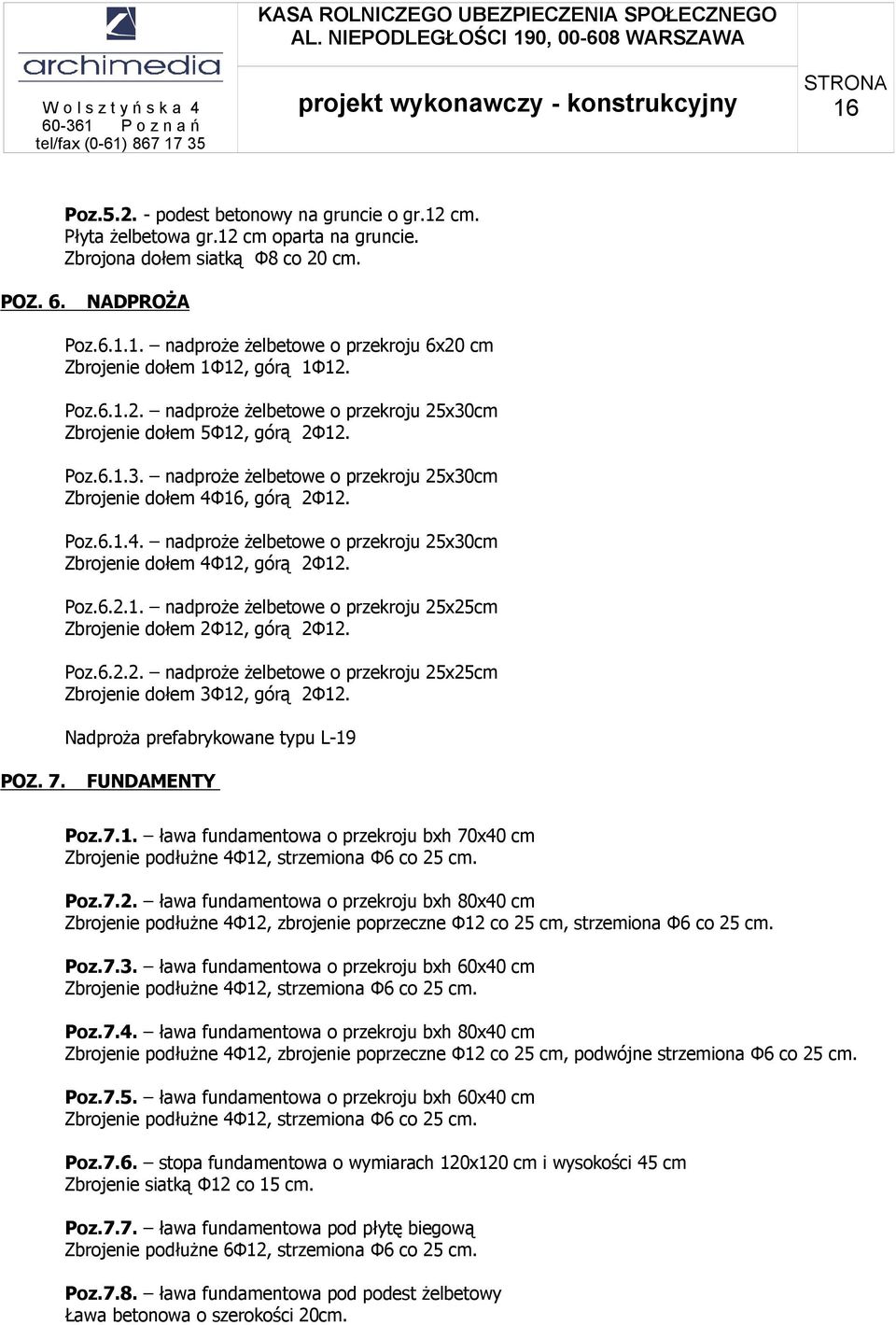 16, górą 2Ф12. Poz.6.1.4. nadproże żelbetowe o przekroju 25x30cm Zbrojenie dołem 4Ф12, górą 2Ф12. Poz.6.2.1. nadproże żelbetowe o przekroju 25x25cm Zbrojenie dołem 2Ф12, górą 2Ф12. Poz.6.2.2. nadproże żelbetowe o przekroju 25x25cm Zbrojenie dołem 3Ф12, górą 2Ф12.