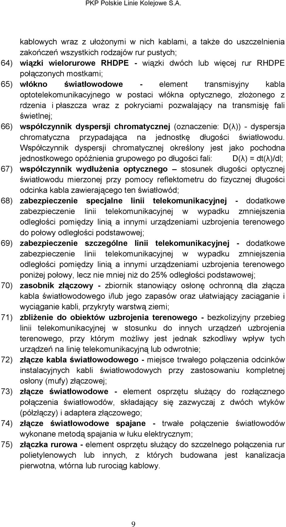 66) współczynnik dyspersji chromatycznej (oznaczenie: D(λ)) - dyspersja chromatyczna przypadająca na jednostkę długości światłowodu.