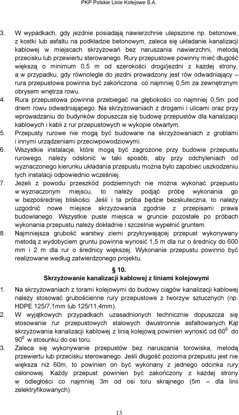 Rury przepustowe powinny mieć długość większą o minimum 0,5 m od szerokości drogi/jezdni z każdej strony, a w przypadku, gdy równolegle do jezdni prowadzony jest rów odwadniający rura przepustowa