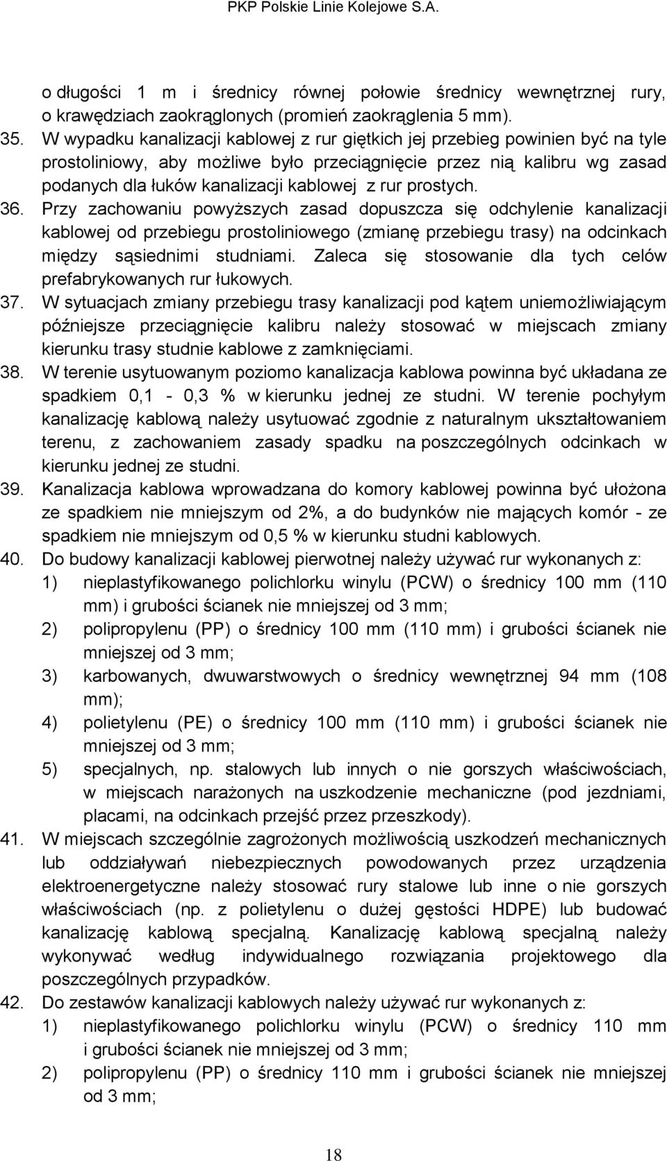 prostych. 36. Przy zachowaniu powyższych zasad dopuszcza się odchylenie kanalizacji kablowej od przebiegu prostoliniowego (zmianę przebiegu trasy) na odcinkach między sąsiednimi studniami.