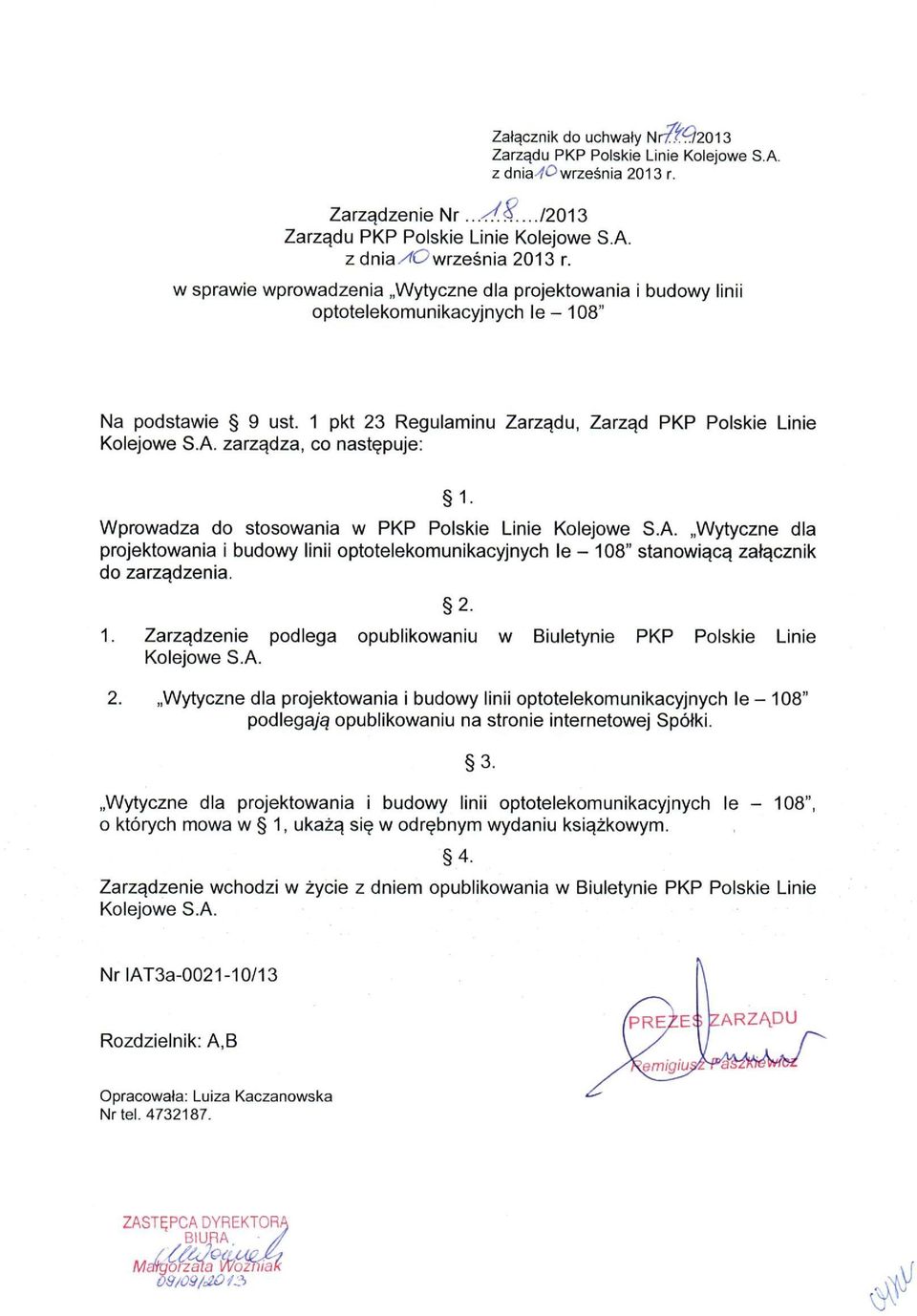 zarządza, co następuje: 1. Wprowadza do stosowania w PKP Polskie Linie Kolejowe S.A. Wytyczne dla projektowania i budowy linii optotelekomunikacyjnych le - 108" stanowiącą załącznik do zarządzenia. 2.