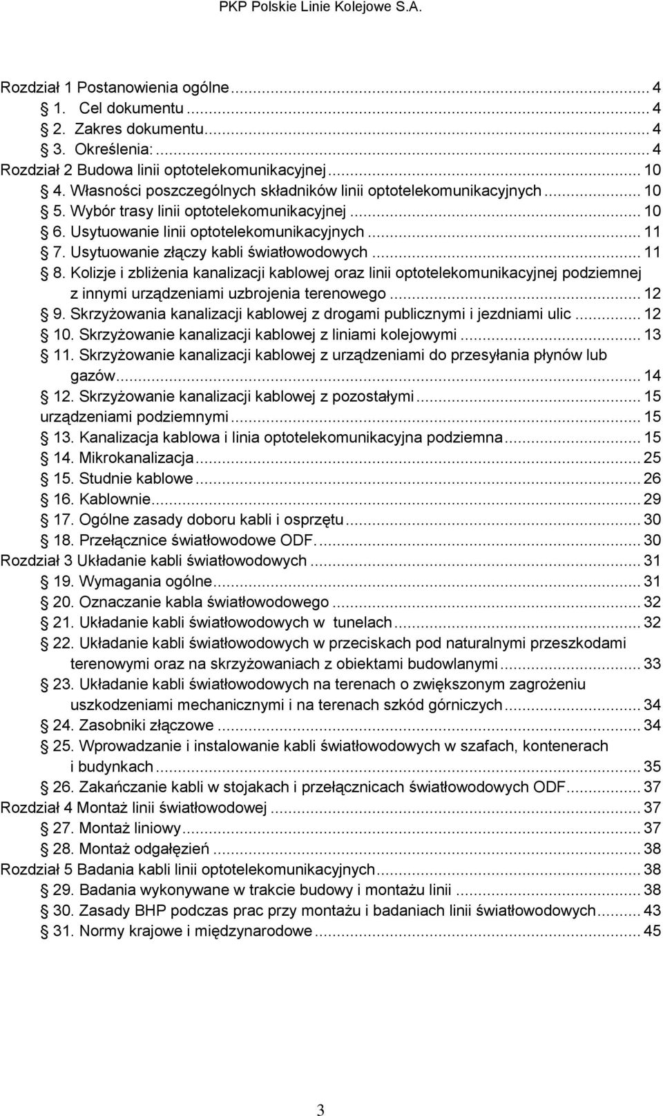 Usytuowanie złączy kabli światłowodowych... 11 8. Kolizje i zbliżenia kanalizacji kablowej oraz linii optotelekomunikacyjnej podziemnej z innymi urządzeniami uzbrojenia terenowego... 12 9.