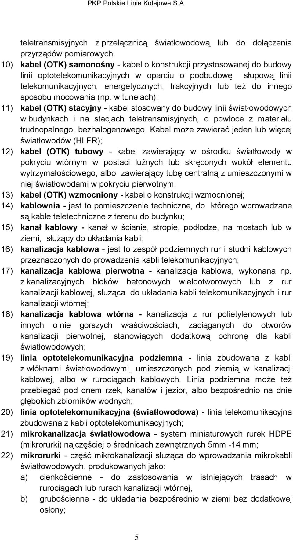 w tunelach); 11) kabel (OTK) stacyjny - kabel stosowany do budowy linii światłowodowych w budynkach i na stacjach teletransmisyjnych, o powłoce z materiału trudnopalnego, bezhalogenowego.