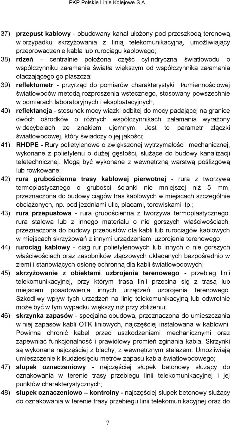 charakterystyki tłumiennościowej światłowodów metodą rozproszenia wstecznego, stosowany powszechnie w pomiarach laboratoryjnych i eksploatacyjnych; 40) reflektancja - stosunek mocy wiązki odbitej do