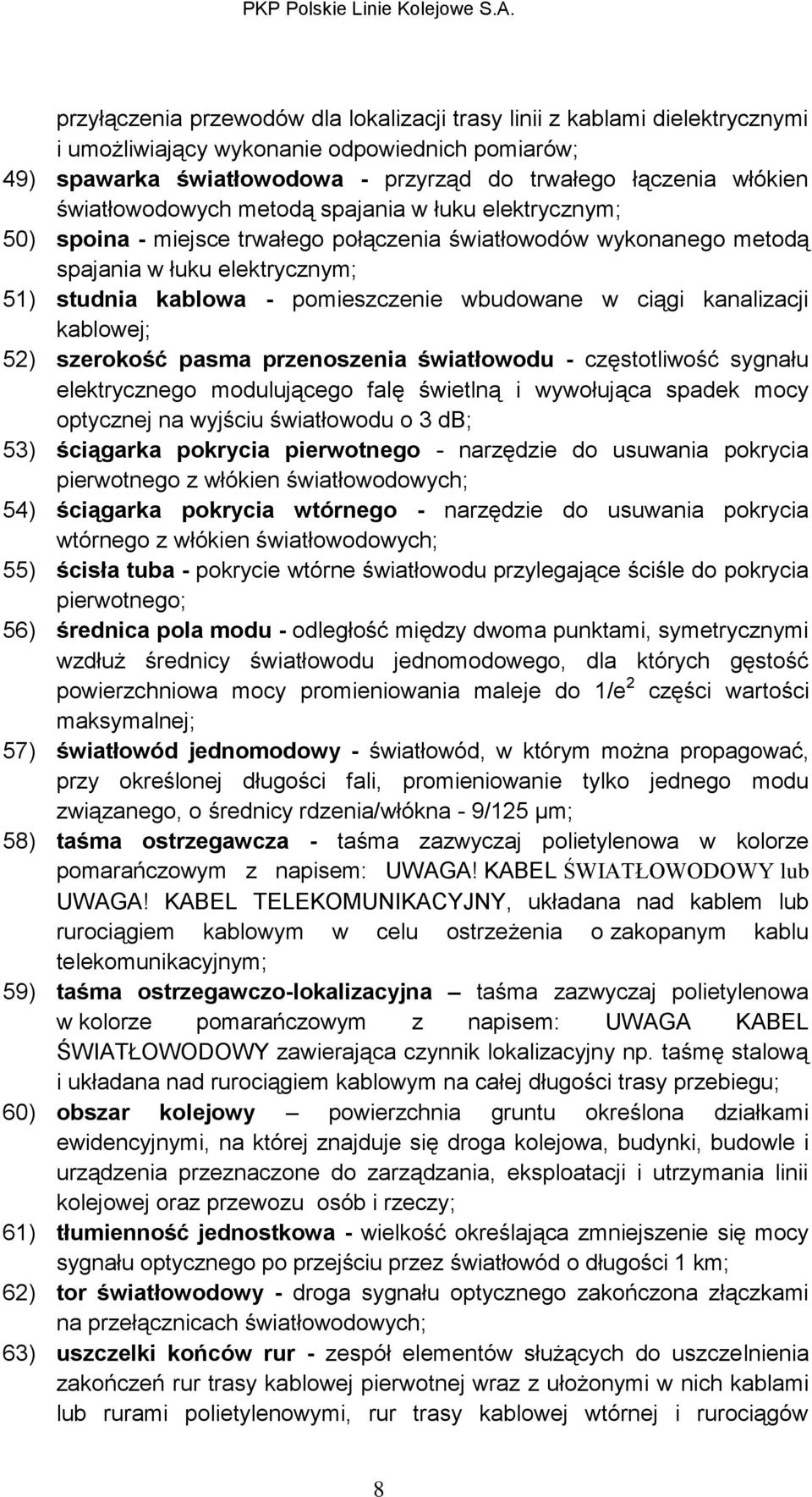 wbudowane w ciągi kanalizacji kablowej; 52) szerokość pasma przenoszenia światłowodu - częstotliwość sygnału elektrycznego modulującego falę świetlną i wywołująca spadek mocy optycznej na wyjściu