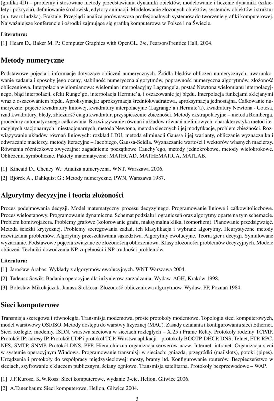 Najważniejsze konferencje i ośrodki zajmujące się grafiką komputerowa w Polsce i na Świecie. [1] Hearn D., Baker M. P.: Computer Graphics with OpenGL. 3/e, Pearson/Prentice Hall, 2004.