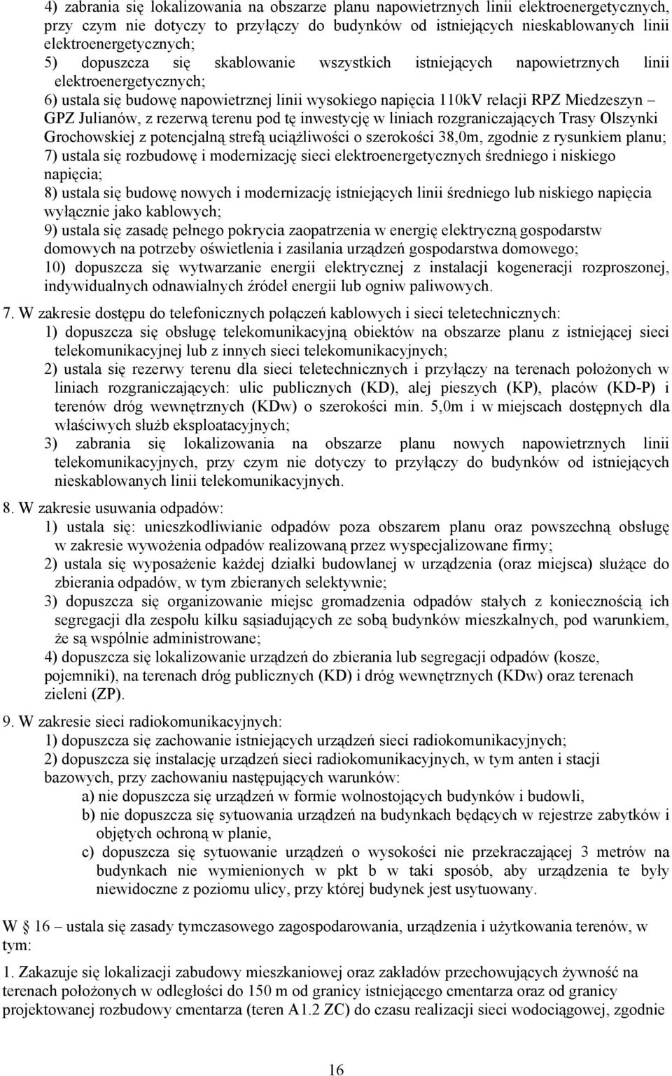 z rezerwą terenu pod tę inwestycję w liniach rozgraniczających Trasy Olszynki Grochowskiej z potencjalną strefą uciążliwości o szerokości 38,0m, zgodnie z rysunkiem planu; 7) ustala się rozbudowę i