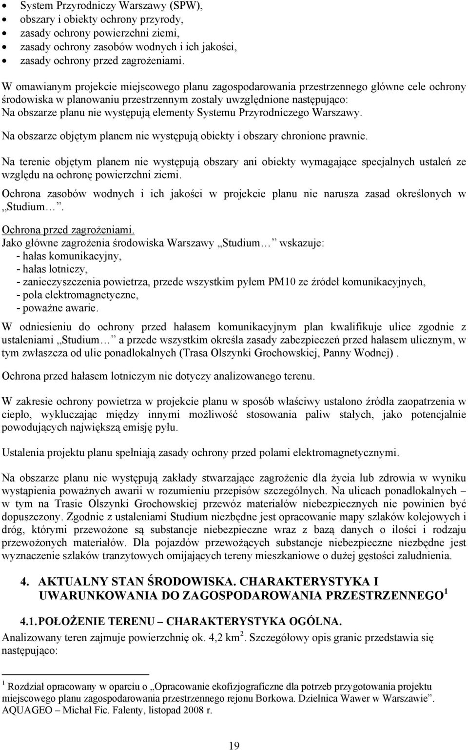 elementy Systemu Przyrodniczego Warszawy. Na obszarze objętym planem nie występują obiekty i obszary chronione prawnie.