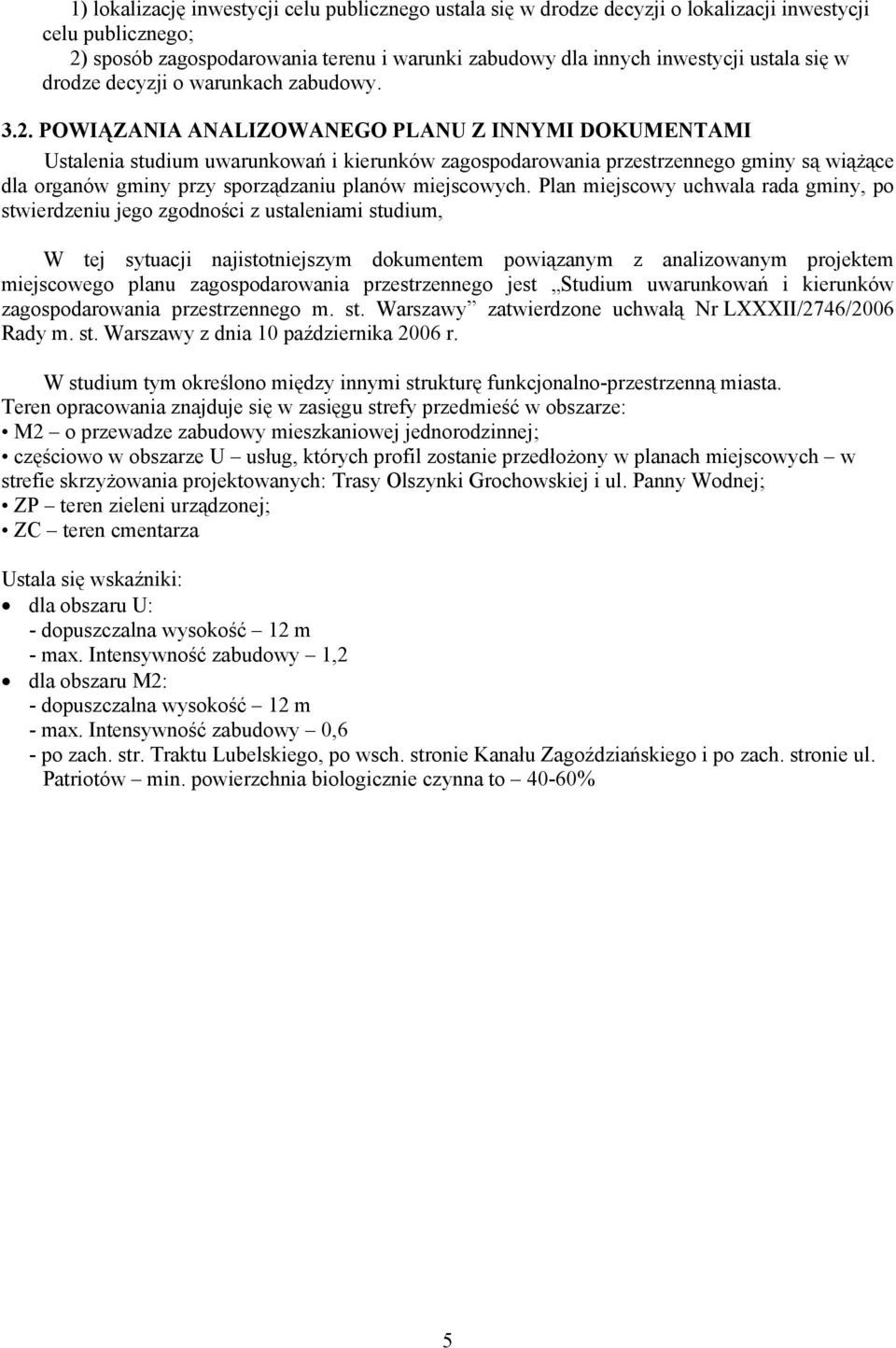 POWIĄZANIA ANALIZOWANEGO PLANU Z INNYMI DOKUMENTAMI Ustalenia studium uwarunkowań i kierunków zagospodarowania przestrzennego gminy są wiążące dla organów gminy przy sporządzaniu planów miejscowych.