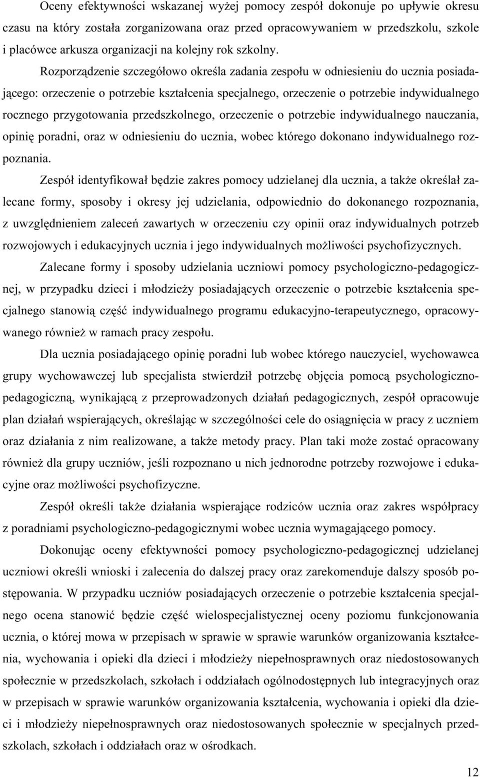 Rozporządzenie szczegółowo określa zadania zespołu w odniesieniu do ucznia posiadającego: orzeczenie o potrzebie kształcenia specjalnego, orzeczenie o potrzebie indywidualnego rocznego przygotowania