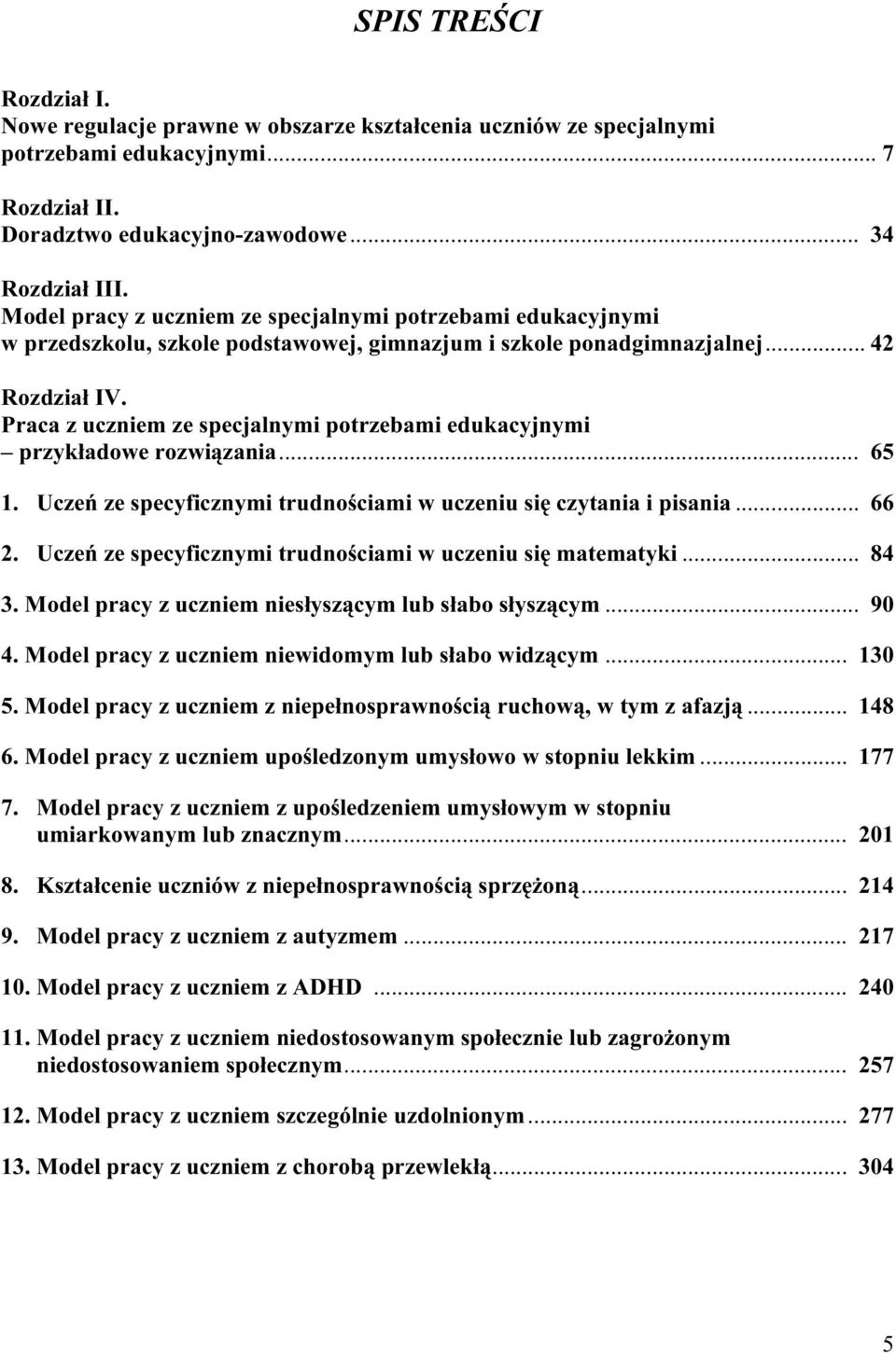 Praca z uczniem ze specjalnymi potrzebami edukacyjnymi przykładowe rozwiązania... 65 1. Uczeń ze specyficznymi trudnościami w uczeniu się czytania i pisania... 66 2.