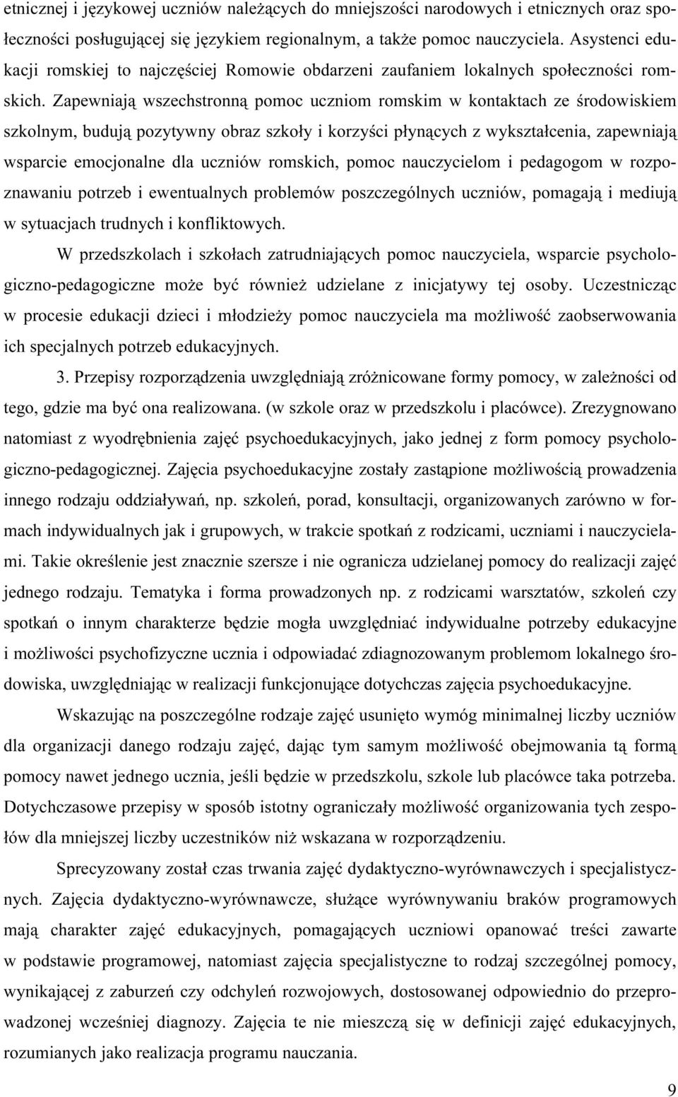 Zapewniają wszechstronną pomoc uczniom romskim w kontaktach ze środowiskiem szkolnym, budują pozytywny obraz szkoły i korzyści płynących z wykształcenia, zapewniają wsparcie emocjonalne dla uczniów