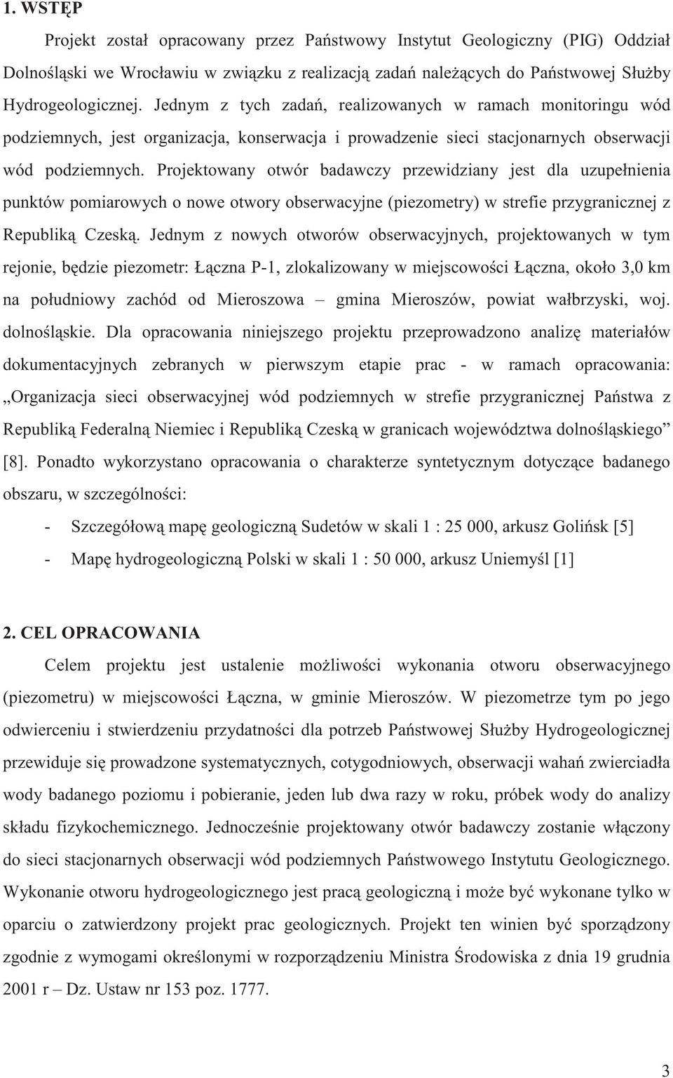 uzupełnienia punktów pomiarowych o nowe otwory obserwacyjne (piezometry) w strefie przygranicznej z Republik Czesk Jednym z nowych otworów obserwacyjnych, projektowanych w tym rejonie, b dzie