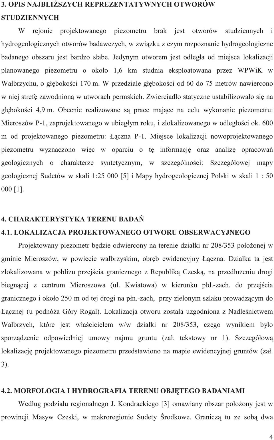 ci 170 m W przedziale gł boko ci od 60 do 75 metrów nawiercono w niej stref zawodnion w utworach permskich Zwierciadło statyczne ustabilizowało si na gł boko ci 4,9 m Obecnie realizowane s prace maj