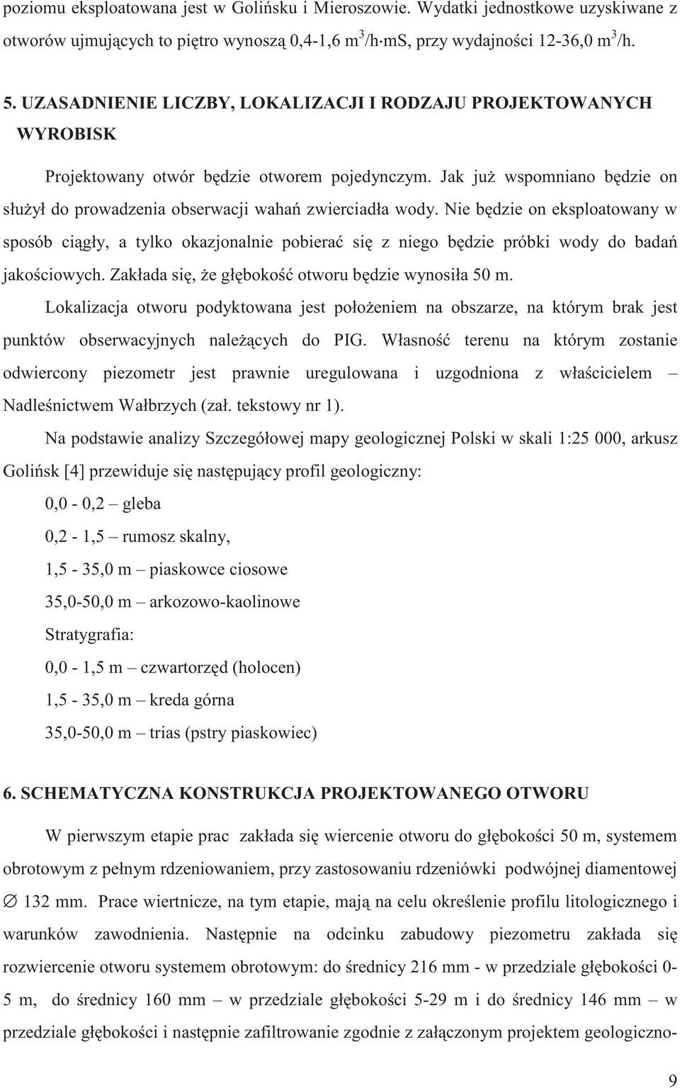 eksploatowany w sposób ci gły, a tylko okazjonalnie pobiera si z niego b dzie próbki wody do bada jako ciowych Zakłada si, e gł boko otworu b dzie wynosiła 50 m Lokalizacja otworu podyktowana jest