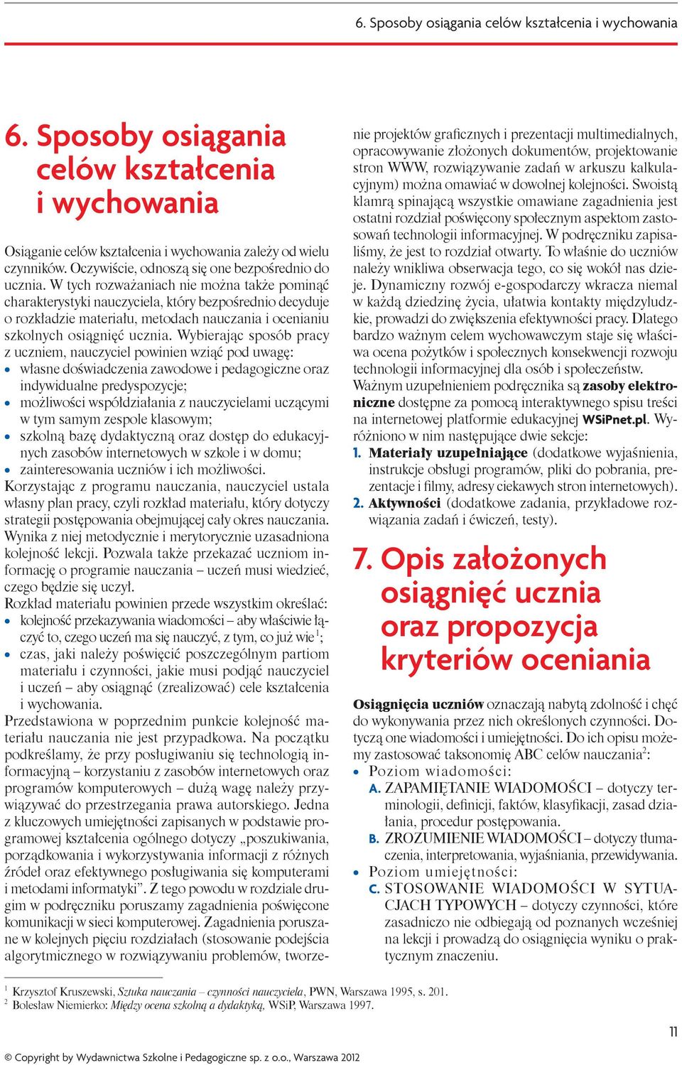 W tych rozważaniach nie można także pominąć charakterystyki nauczyciela, który bezpośrednio decyduje o rozkładzie materiału, metodach nauczania i ocenianiu szkolnych osiągnięć ucznia.