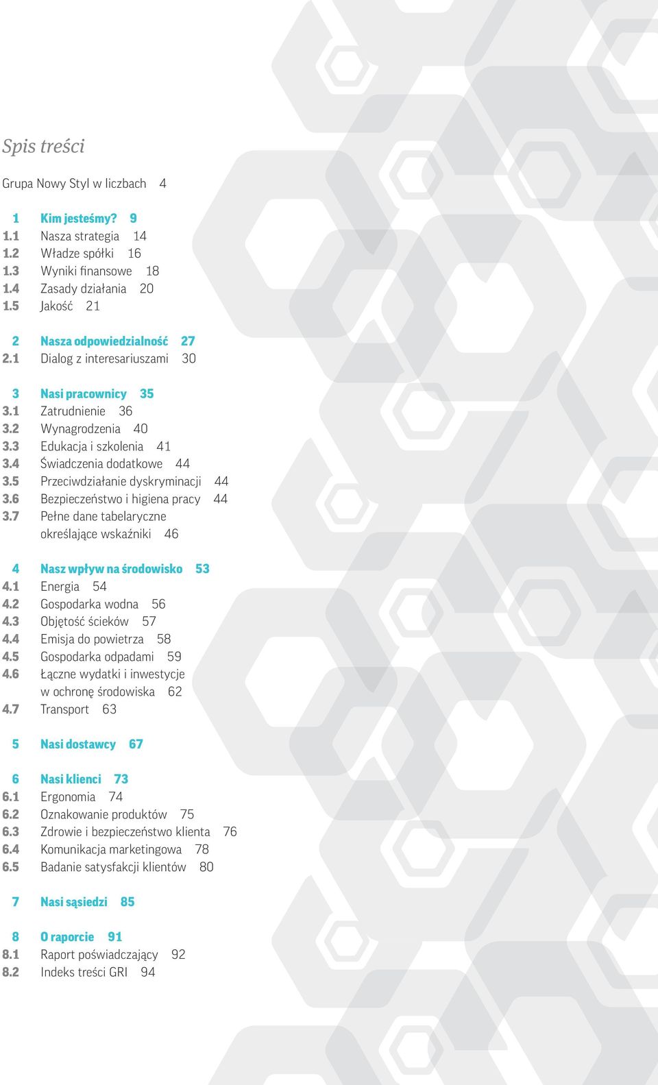 6 Bezpieczeństwo i higiena pracy 44 3.7 Pełne dane tabelaryczne określające wskaźniki 46 4 Nasz wpływ na środowisko 53 4.1 Energia 54 4.2 Gospodarka wodna 56 4.3 Objętość ścieków 57 4.