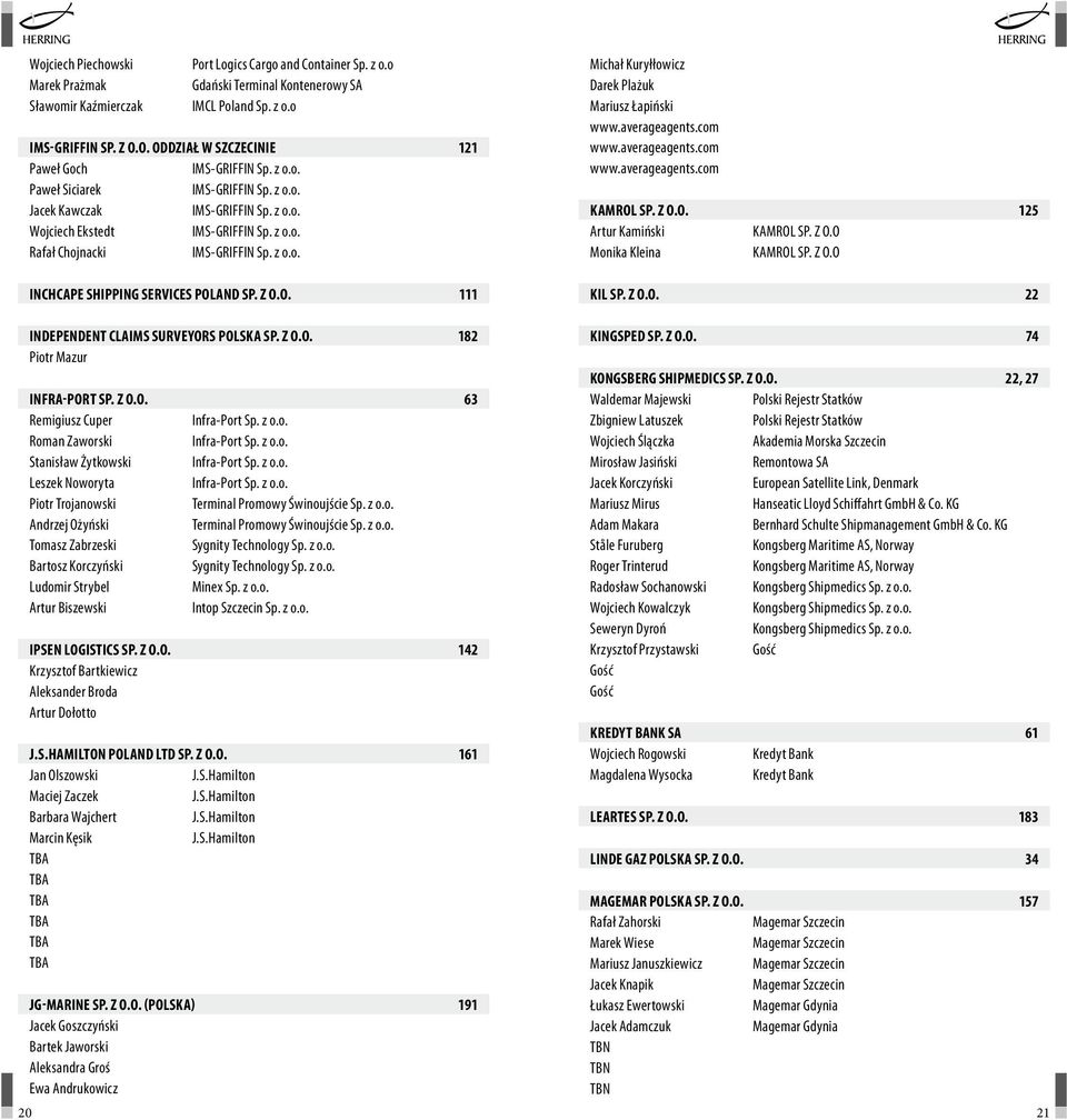 z o.o. INCHCAPE SHIPPING SERVICES POLAND SP. Z O.O. 111 Michał Kuryłłowicz Darek Plażuk Mariusz Łapiński www.averageagents.com www.averageagents.com www.averageagents.com KAMROL SP. Z O.O. 125 Artur Kamiński KAMROL SP.