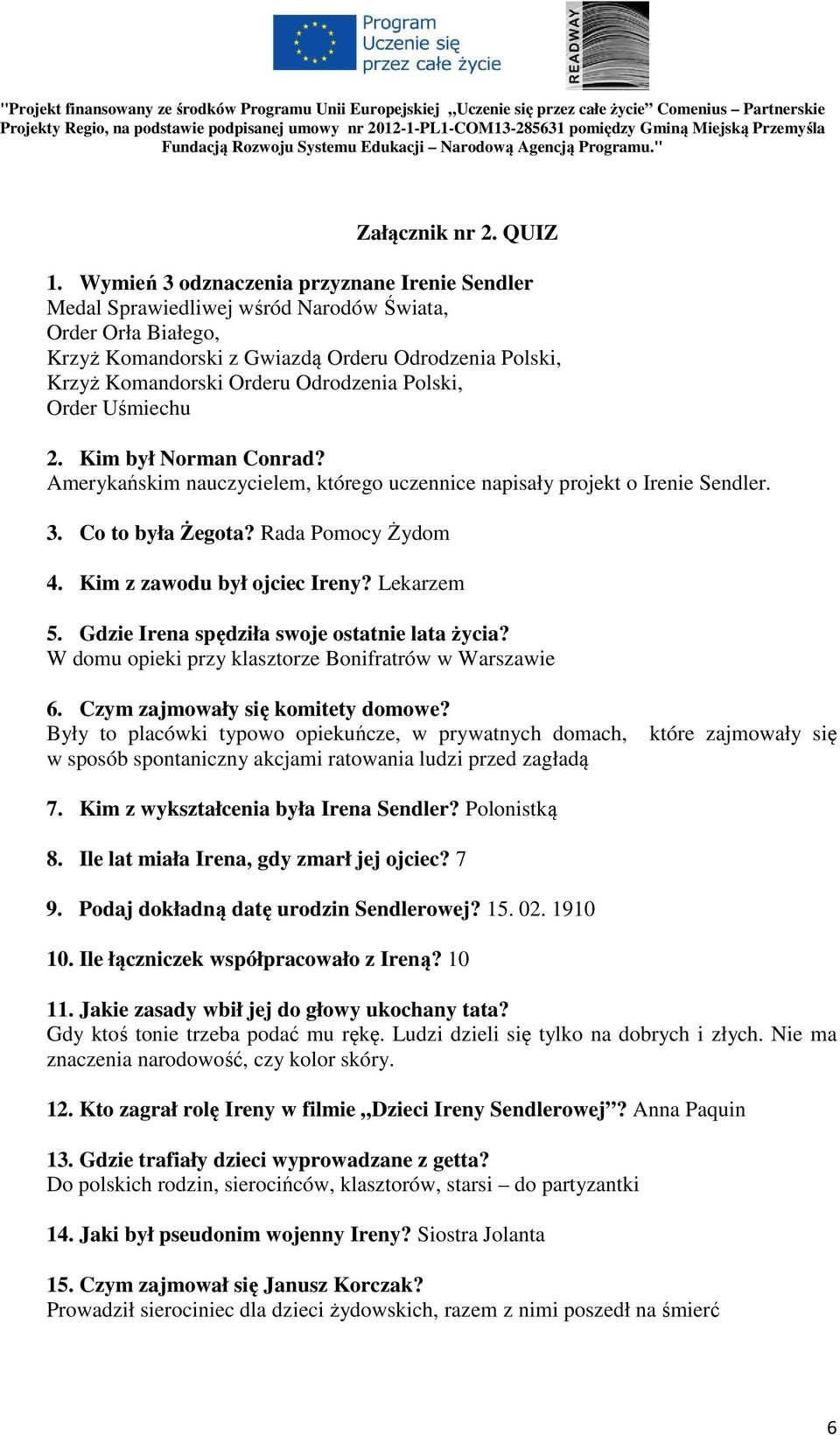 Polski, Order Uśmiechu 2. Kim był Norman Conrad? Amerykańskim nauczycielem, którego uczennice napisały projekt o Irenie Sendler. 3. Co to była Żegota? Rada Pomocy Żydom 4.